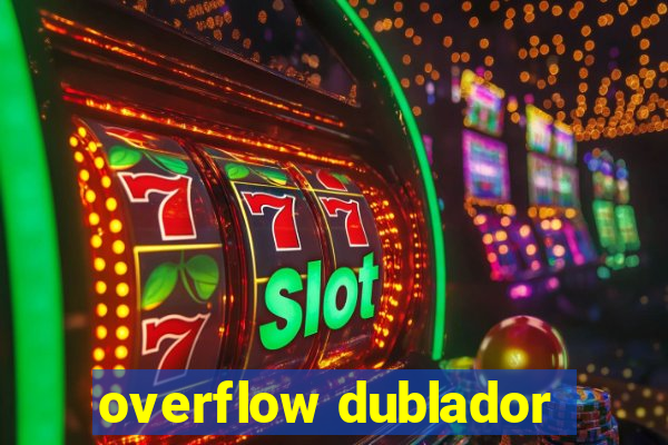 overflow dublador